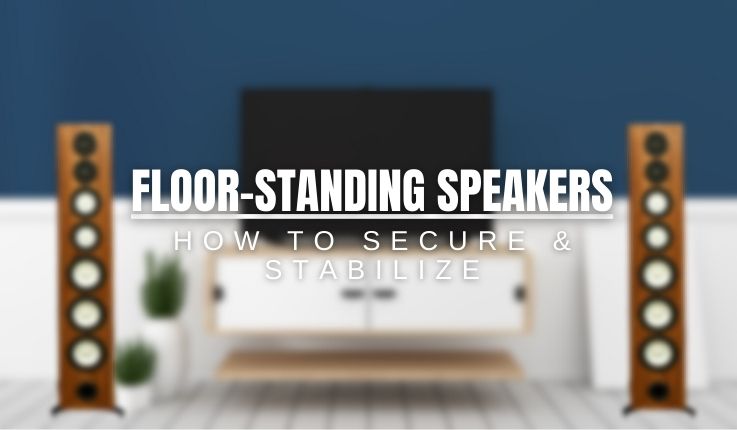 How to Secure and Stabilize Floor-Standing Speakers 